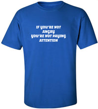 Load image into Gallery viewer, If You're Not Angry You're Not Paying Attention T-Shirt
