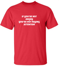 Load image into Gallery viewer, If You're Not Angry You're Not Paying Attention T-Shirt