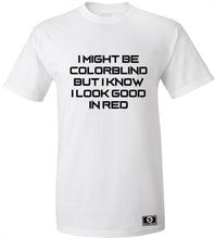 Load image into Gallery viewer, I Might Be Colorblind But I Know I Look Good In Red T-Shirt