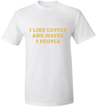 Load image into Gallery viewer, I Like Coffee And Maybe 3 People T-Shirt