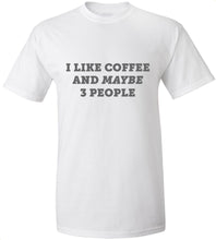 Load image into Gallery viewer, I Like Coffee And Maybe 3 People T-Shirt