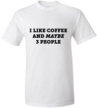 Load image into Gallery viewer, I Like Coffee And Maybe 3 People T-Shirt