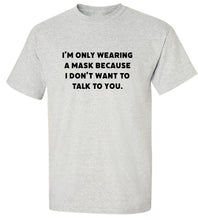 Load image into Gallery viewer, I Don't Want To Talk To You T-Shirt