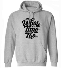Load image into Gallery viewer, Whole Time Tho Hoodie