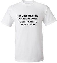 Load image into Gallery viewer, I Don't Want To Talk To You T-Shirt