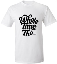 Load image into Gallery viewer, Whole Time Tho T-Shirt