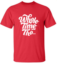 Load image into Gallery viewer, Whole Time Tho T-Shirt