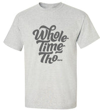 Load image into Gallery viewer, Whole Time Tho T-Shirt