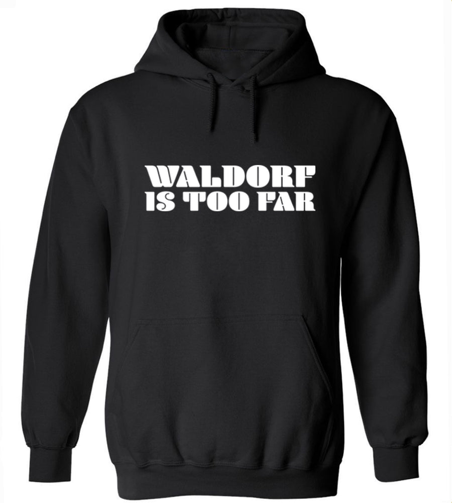 Waldorf Is Too Far Hoodie