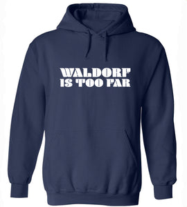 Waldorf Is Too Far Hoodie