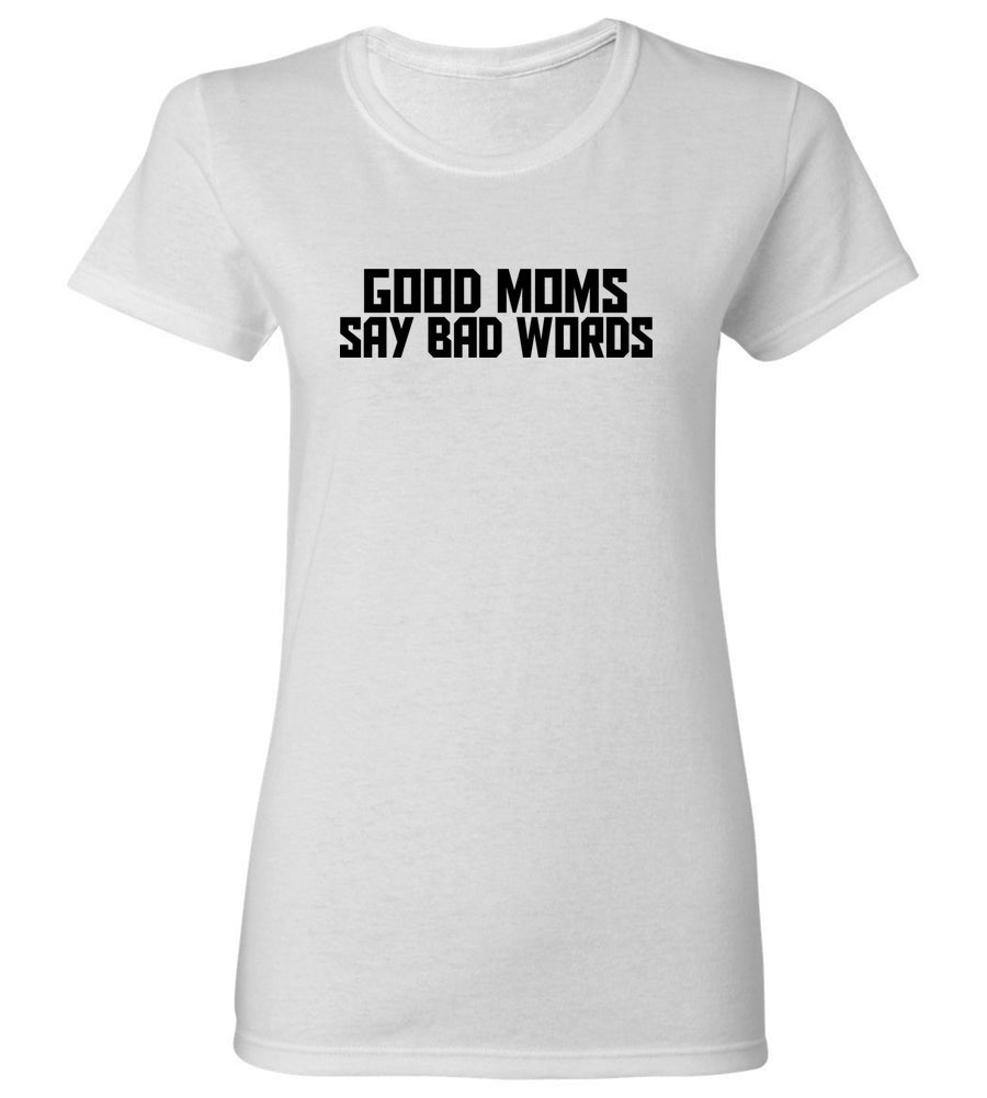 Women's Good Moms Say Bad Words T-Shirt