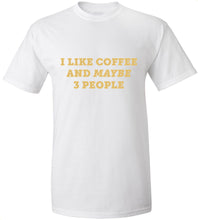 Load image into Gallery viewer, I Like Coffee And Maybe 3 People T-Shirt
