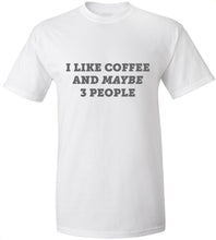 Load image into Gallery viewer, I Like Coffee And Maybe 3 People T-Shirt
