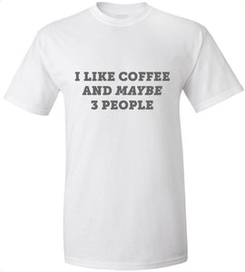 I Like Coffee And Maybe 3 People T-Shirt