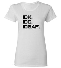 Load image into Gallery viewer, Women&#39;s IDK IDC IDGAF T-Shirt
