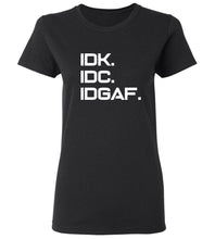 Load image into Gallery viewer, Women&#39;s IDK IDC IDGAF T-Shirt
