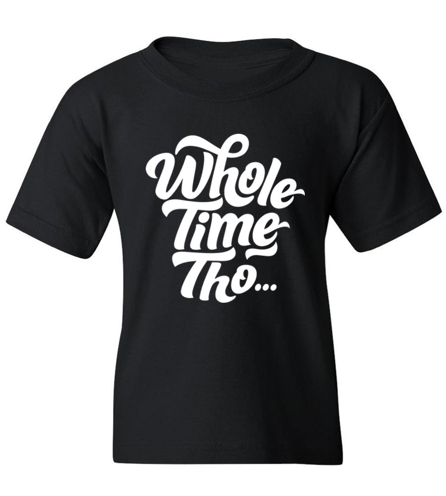 Kids Whole Time Tho T-Shirt