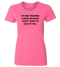 Load image into Gallery viewer, Women&#39;s I Don&#39;t Want To Talk To You T-Shirt
