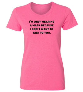 Women's I Don't Want To Talk To You T-Shirt