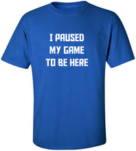 Load image into Gallery viewer, I Paused My Game To Be Here T-Shirt
