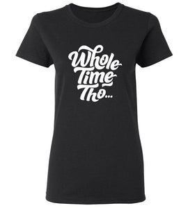 Women's Whole Time Tho T-Shirt